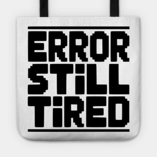 Error Still Tired Tote