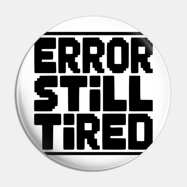 Error Still Tired Pin by Frank Ring