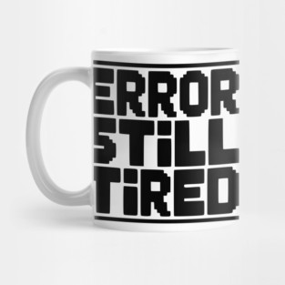 Error Still Tired Mug