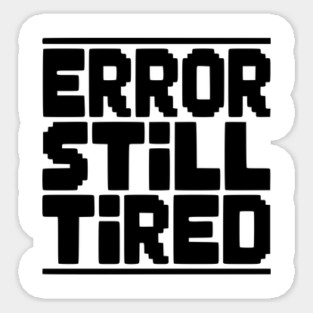 Error Still Tired Sticker