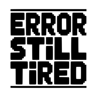 Error Still Tired T-Shirt