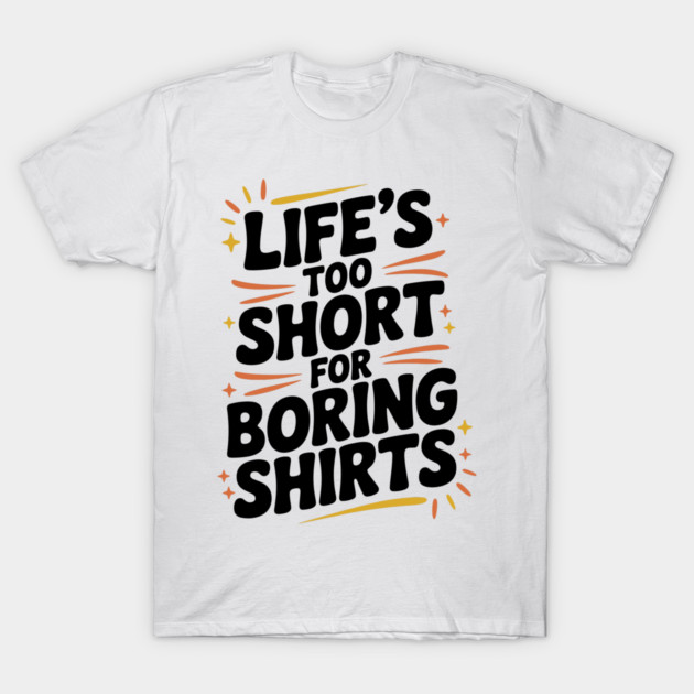 Life’s Too Short for Boring Shirts T-Shirt by Frank Ring