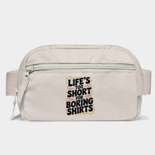 Life’s Too Short for Boring Shirts Bag
