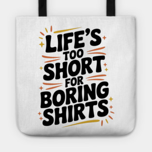 Life’s Too Short for Boring Shirts Tote