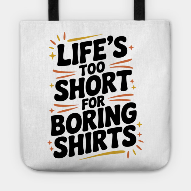 Life’s Too Short for Boring Shirts Tote by Frank Ring