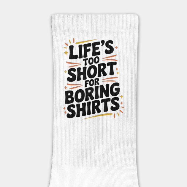 Life’s Too Short for Boring Shirts by Frank Ring