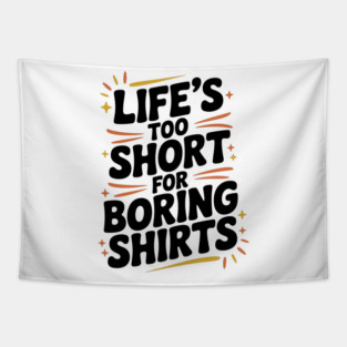 Life’s Too Short for Boring Shirts Tapestry