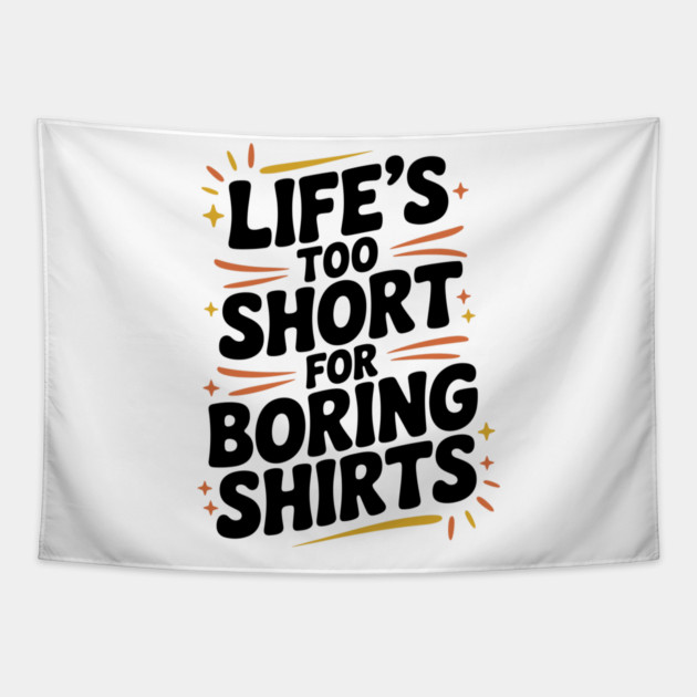 Life’s Too Short for Boring Shirts Tapestry by Frank Ring
