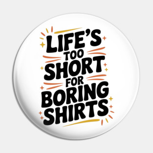 Life’s Too Short for Boring Shirts Pin