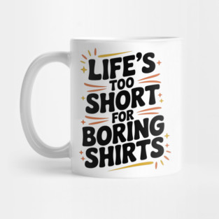 Life’s Too Short for Boring Shirts Mug