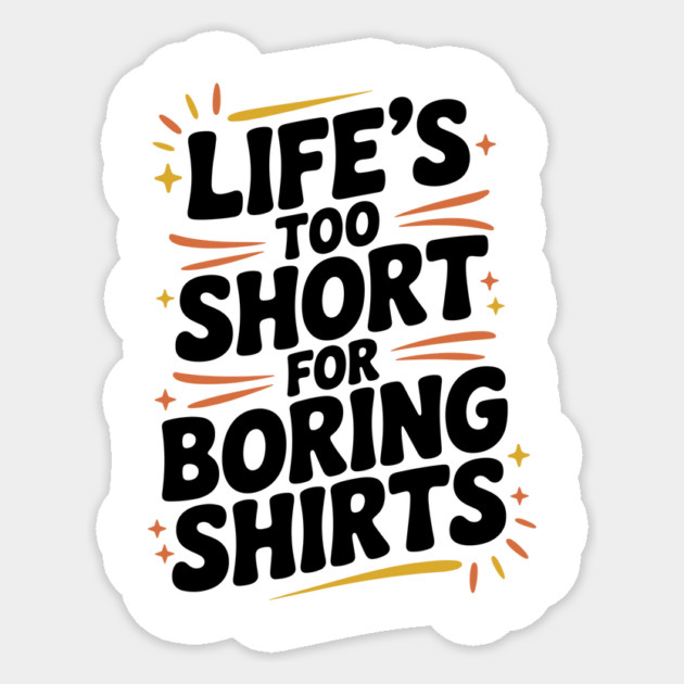 Life’s Too Short for Boring Shirts Sticker by Frank Ring