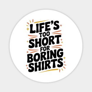 Life’s Too Short for Boring Shirts Magnet