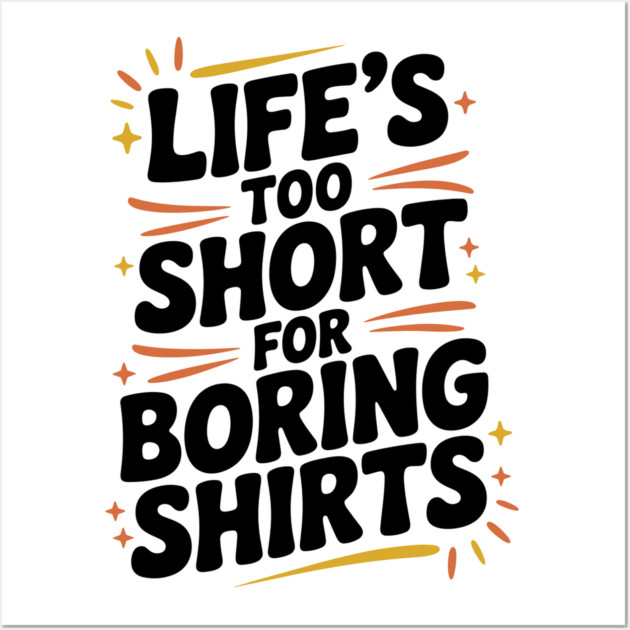 Life’s Too Short for Boring Shirts Wall Art by Frank Ring