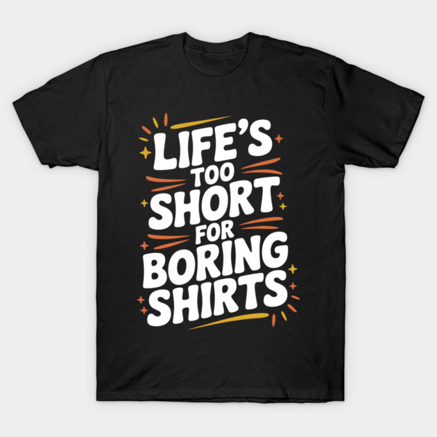 Life’s Too Short for Boring Shirts T-Shirt by Frank Ring