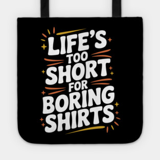 Life’s Too Short for Boring Shirts Tote