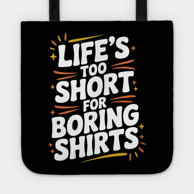 Life’s Too Short for Boring Shirts Tote by Frank Ring