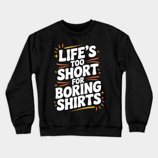 Life’s Too Short for Boring Shirts Crewneck Sweatshirt by Frank Ring