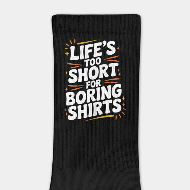 Life’s Too Short for Boring Shirts by Frank Ring