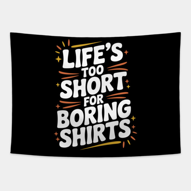Life’s Too Short for Boring Shirts Tapestry by Frank Ring