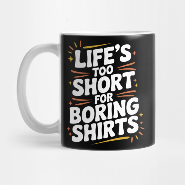 Life’s Too Short for Boring Shirts by Frank Ring