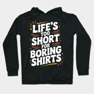 Life’s Too Short for Boring Shirts Hoodie