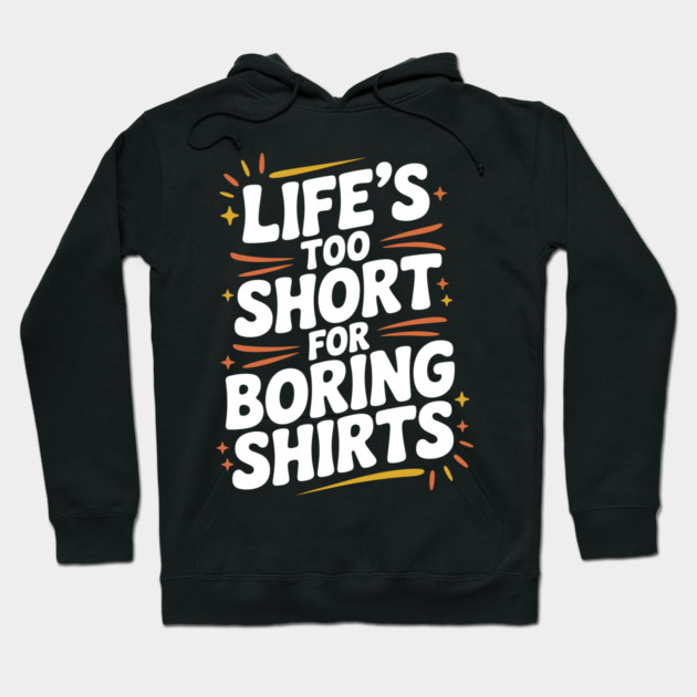 Life’s Too Short for Boring Shirts Hoodie by Frank Ring