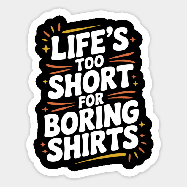 Life’s Too Short for Boring Shirts Sticker by Frank Ring