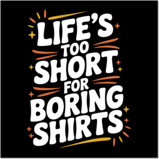 Life’s Too Short for Boring Shirts Posters and Art