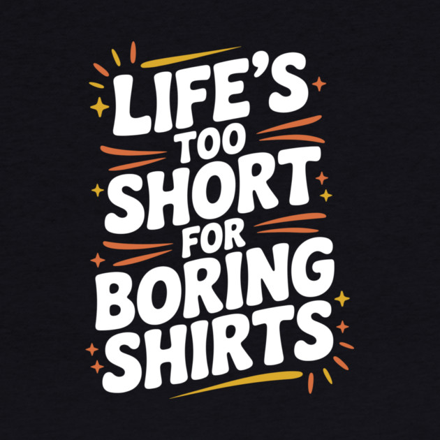 Life’s Too Short for Boring Shirts by Frank Ring