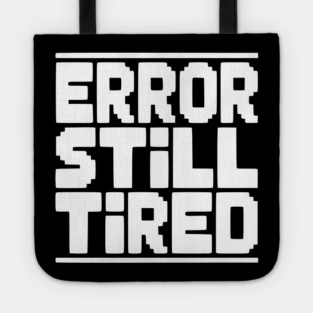 Error Still Tired Tote