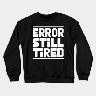 Error Still Tired Crewneck Sweatshirt