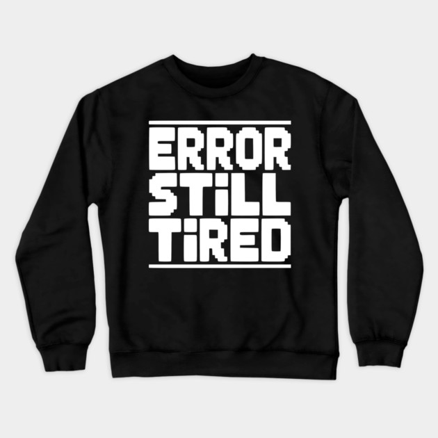 Error Still Tired Crewneck Sweatshirt by Frank Ring