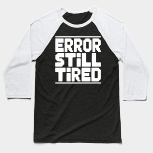 Error Still Tired Baseball T-Shirt