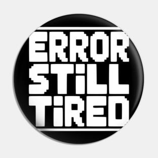 Error Still Tired Pin
