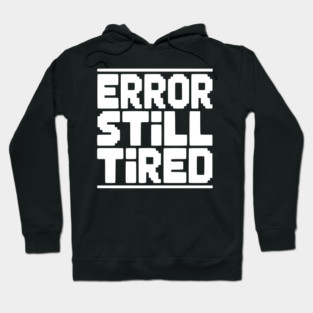 Error Still Tired Hoodie