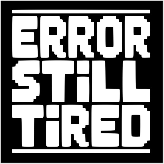 Error Still Tired Wall Art by Frank Ring