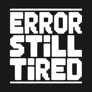 Error Still Tired T-Shirt