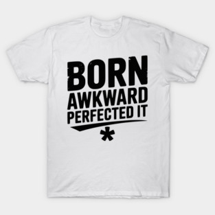 Born Awkward Perfected It T-Shirt