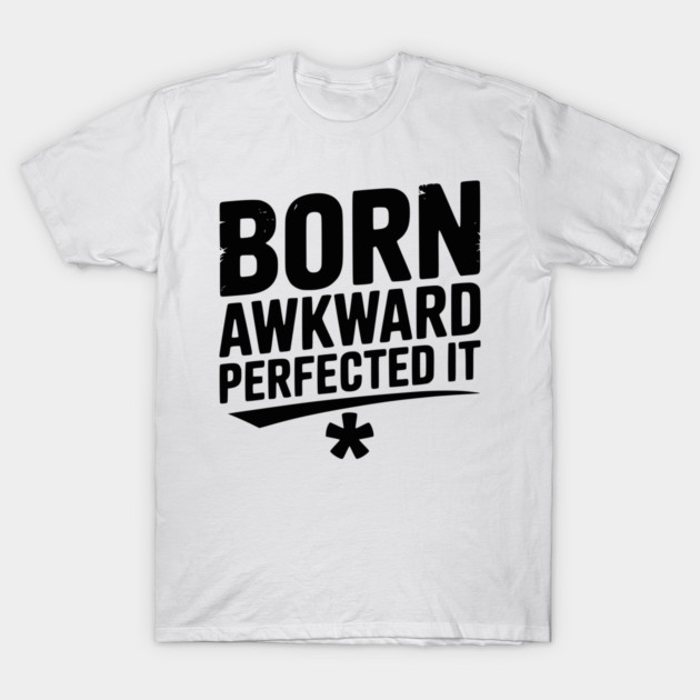 Born Awkward Perfected It T-Shirt by Frank Ring