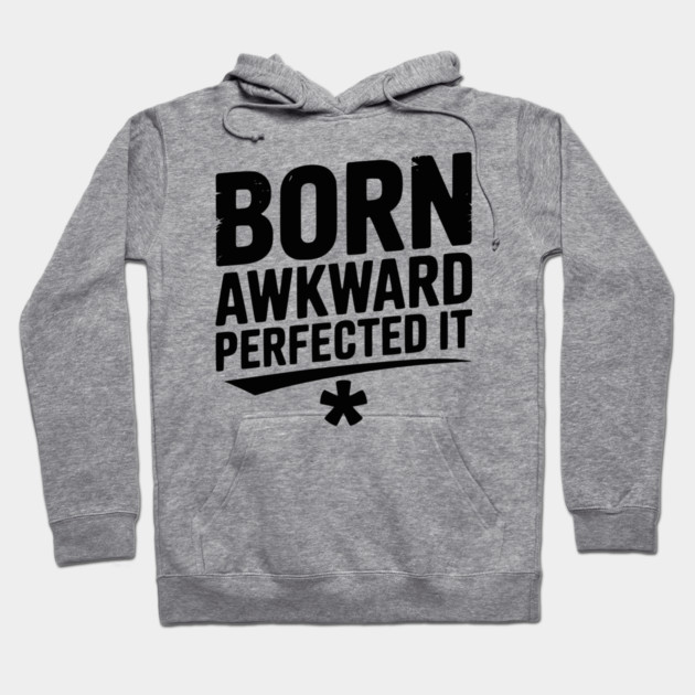 Born Awkward Perfected It Hoodie by Frank Ring