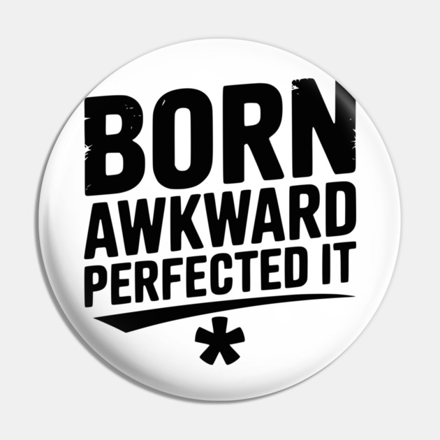 Born Awkward Perfected It Pin by Frank Ring