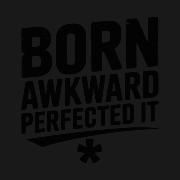 Born Awkward Perfected It by Frank Ring