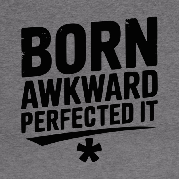Born Awkward Perfected It by Frank Ring