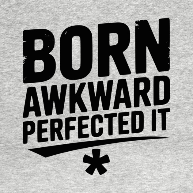 Born Awkward Perfected It by Frank Ring