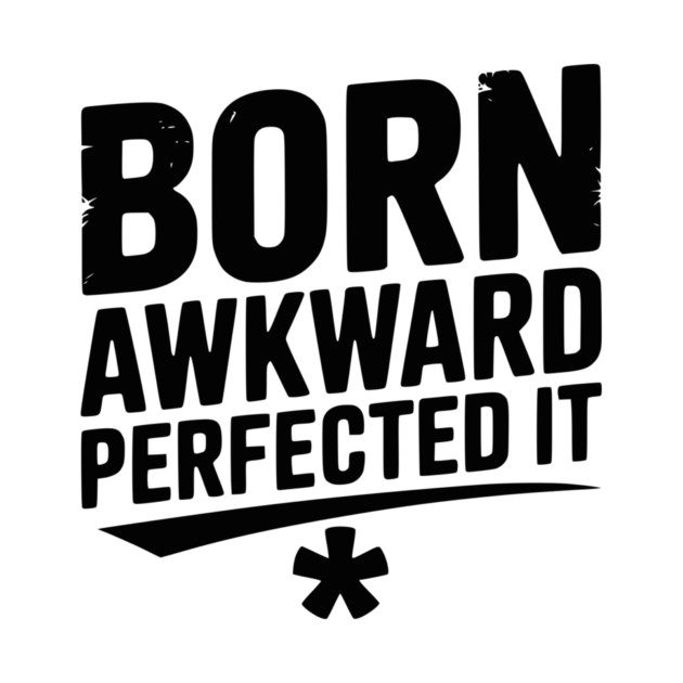 Born Awkward Perfected It by Frank Ring