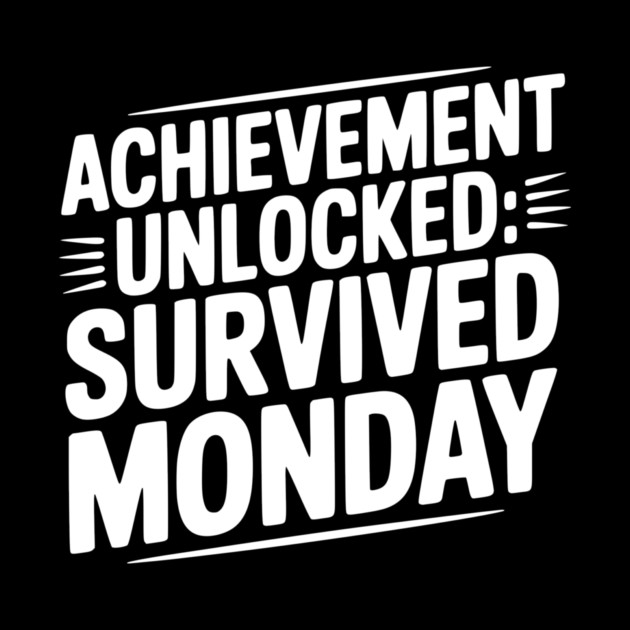 Achievement Unlocked Survived Monday by Frank Ring
