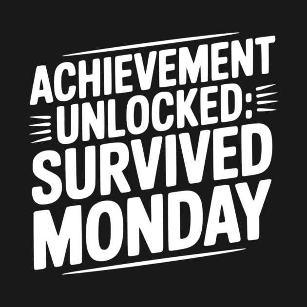 Achievement Unlocked Survived Monday by Frank Ring
