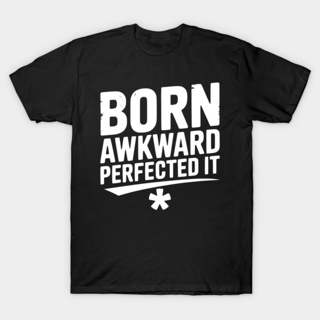 Born Awkward Perfected It T-Shirt by Frank Ring