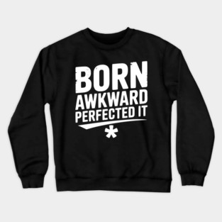 Born Awkward Perfected It Crewneck Sweatshirt