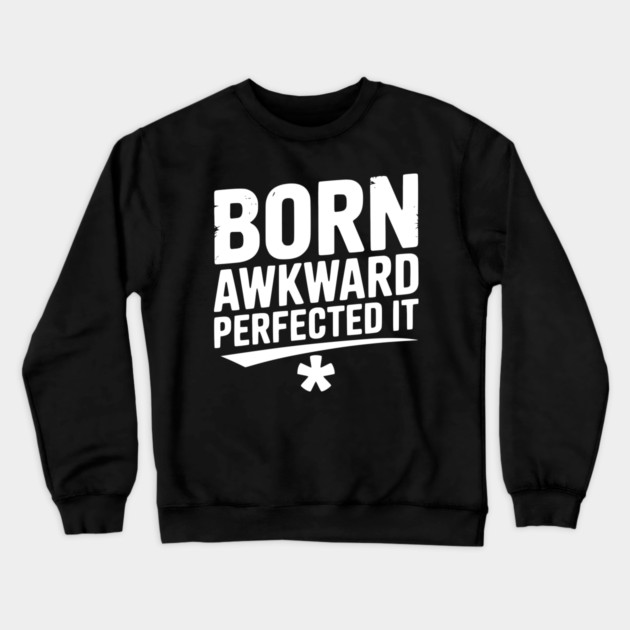 Born Awkward Perfected It Crewneck Sweatshirt by Frank Ring